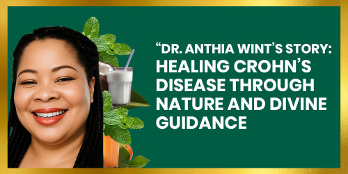 “Dr. Anthia Wint’s Story: Healing Crohn’s Disease Through Nature and Divine Guidance