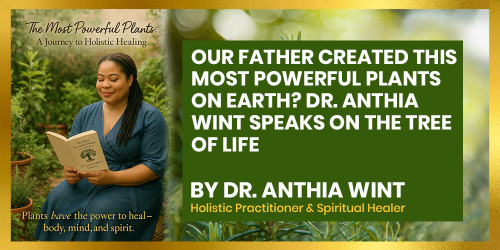 Our Father Created This Most Powerful Plants on Earth? Dr. Anthia Wint Speaks on the Tree of Life