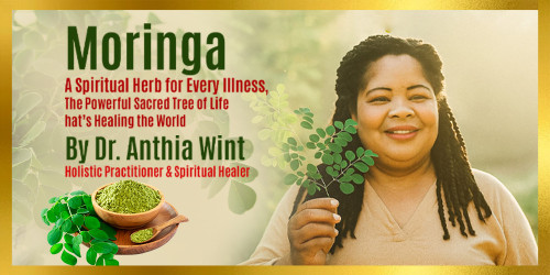 “Moringa: A Spiritual Herb for Every Illness”,The Powerful Sacred Tree of Life That’s Healing the World By Dr. Anthia Wint, Holistic Practitioner .