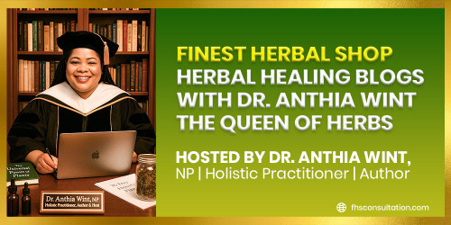 Finest Herbal Shop Herbal Healing blogs with Dr. Anthia Wint The Queen of Herbs
