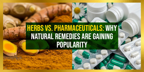 Herbs vs. Pharmaceuticals: Why Natural Remedies Are Gaining Popularity
