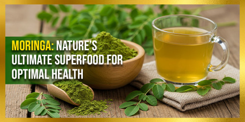 Moringa: Nature’s Ultimate Superfood for Optimal Health