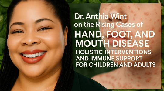 “Dr. Anthia Wint on the Rising Cases of Hand, Foot, and Mouth Disease (HFMD): Holistic Interventions and Immune Support for Children and Adults”